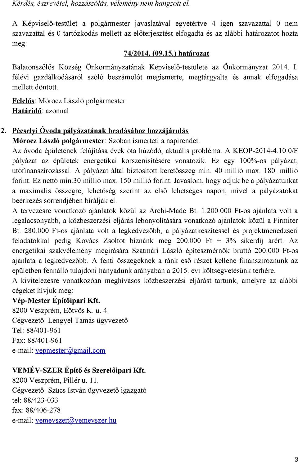 Pécselyi Óvoda pályázatának beadásához hozzájárulás Mórocz László polgármester: Szóban ismerteti a napirendet. Az óvoda épületének felújítása évek óta húzódó, aktuális probléma. A KEOP-2014-4.10.