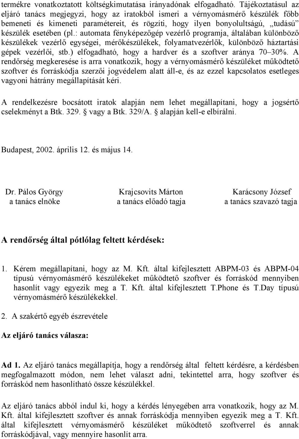 : automata fényképezőgép vezérlő programja, általában különböző készülékek vezérlő egységei, mérőkészülékek, folyamatvezérlők, különböző háztartási gépek vezérlői, stb.