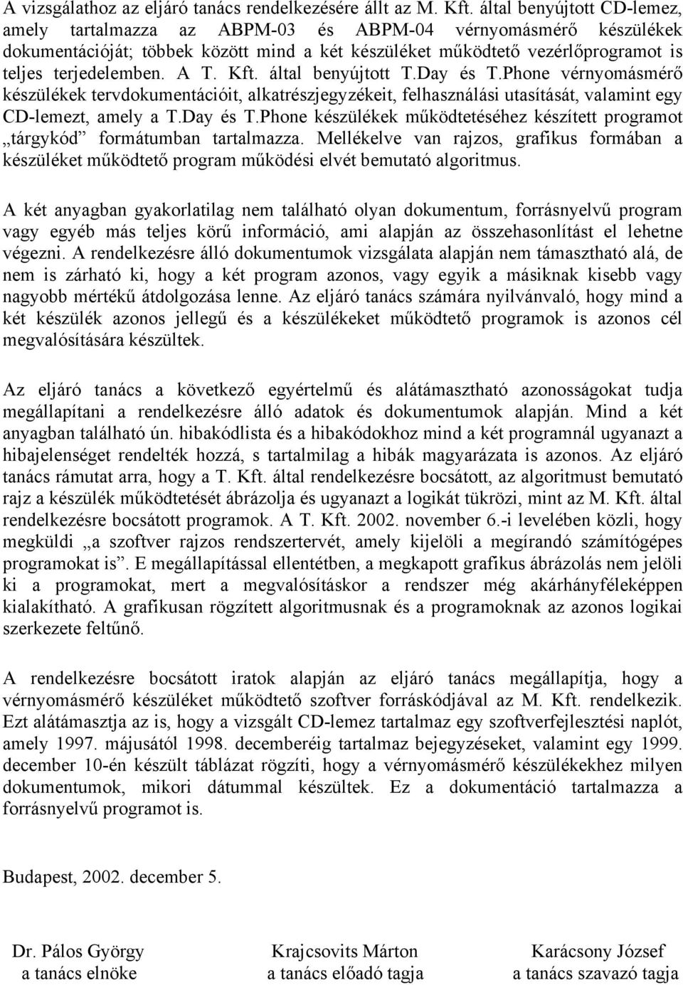 A T. Kft. által benyújtott T.Day és T.Phone vérnyomásmérő készülékek tervdokumentációit, alkatrészjegyzékeit, felhasználási utasítását, valamint egy CD-lemezt, amely a T.Day és T.Phone készülékek működtetéséhez készített programot tárgykód formátumban tartalmazza.