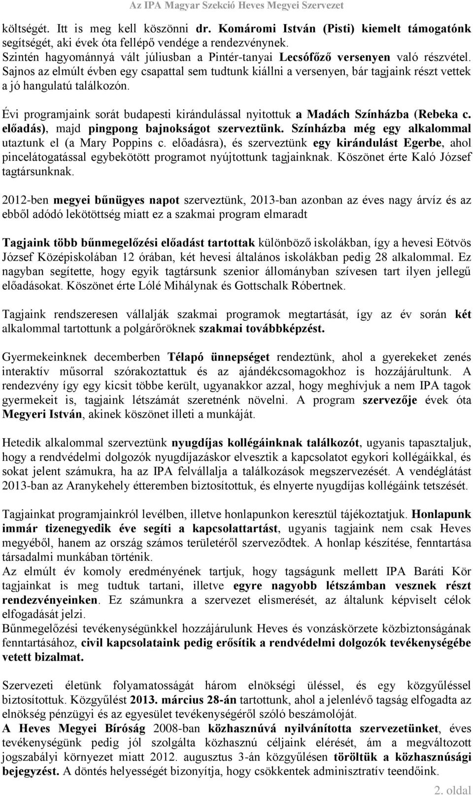 Sajnos az elmúlt évben egy csapattal sem tudtunk kiállni a versenyen, bár tagjaink részt vettek a jó hangulatú találkozón.