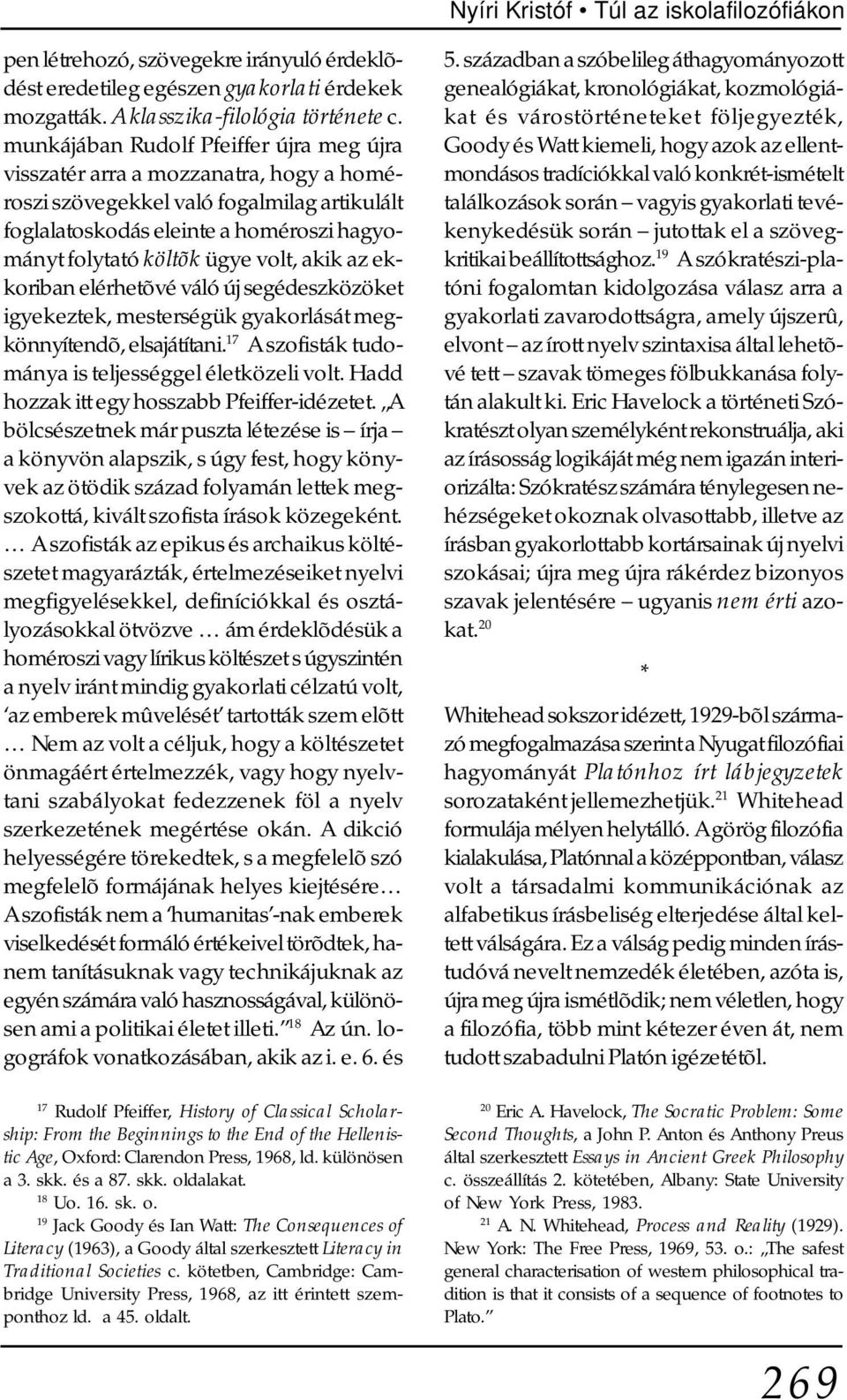 akik az ekkoriban elérhetõvé váló új segédeszközöket igyekeztek, mesterségük gyakorlását megkönnyítendõ, elsajátítani. 17 A szofisták tudománya is teljességgel életközeli volt.