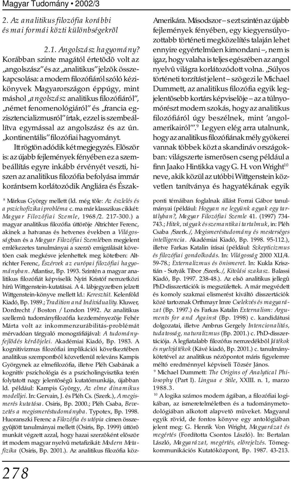 filozófiáról, német fenomenológiáról és francia egzisztencializmusról írtak, ezzel is szembeállítva egymással az angolszász és az ún. kontinentális filozófiai hagyományt.