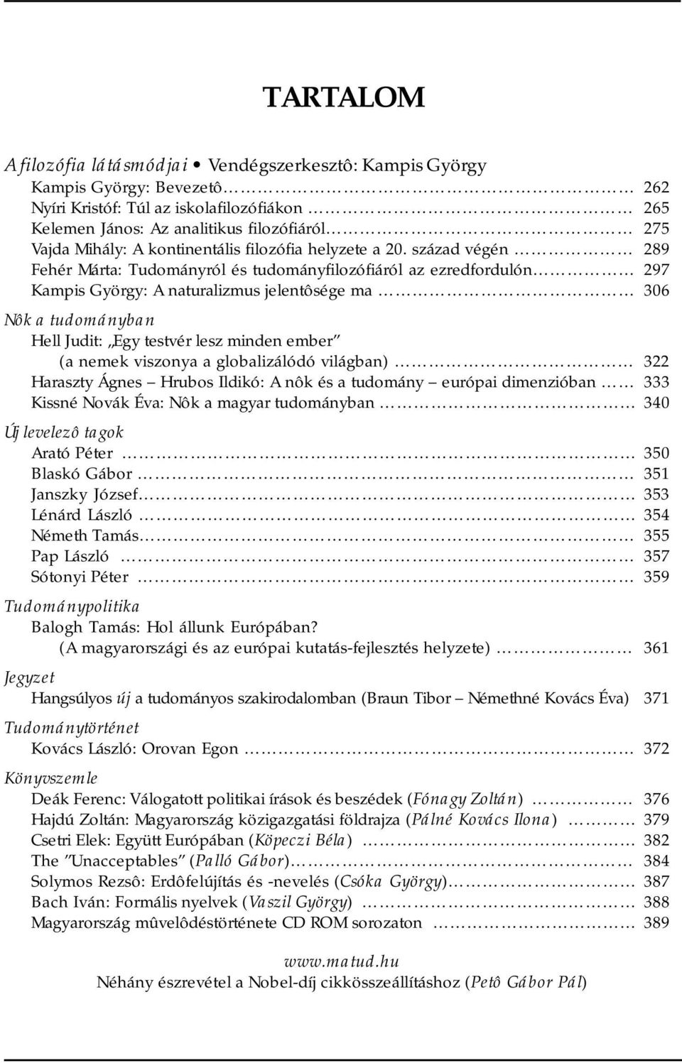 század végén 289 Fehér Márta: Tudományról és tudományfilozófiáról az ezredfordulón 297 Kampis György: A naturalizmus jelentôsége ma 306 Nôk a tudományban Hell Judit: Egy testvér lesz minden ember (a