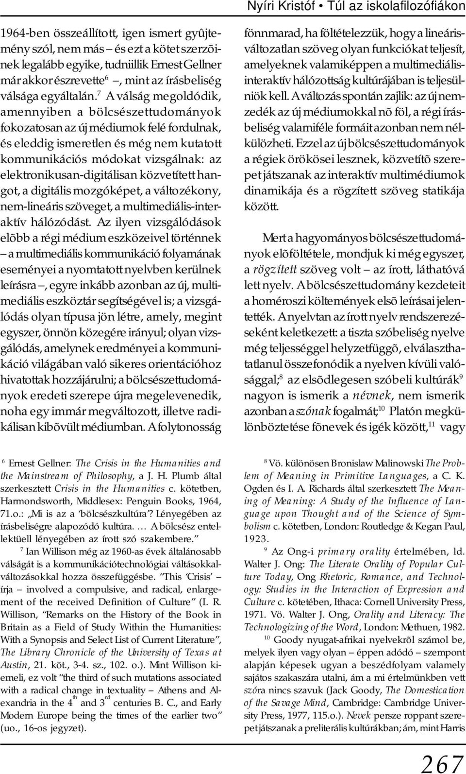 7 A válság megoldódik, amennyiben a bölcsészettudományok fokozatosan az új médiumok felé fordulnak, és eleddig ismeretlen és még nem kutatott kommunikációs módokat vizsgálnak: az