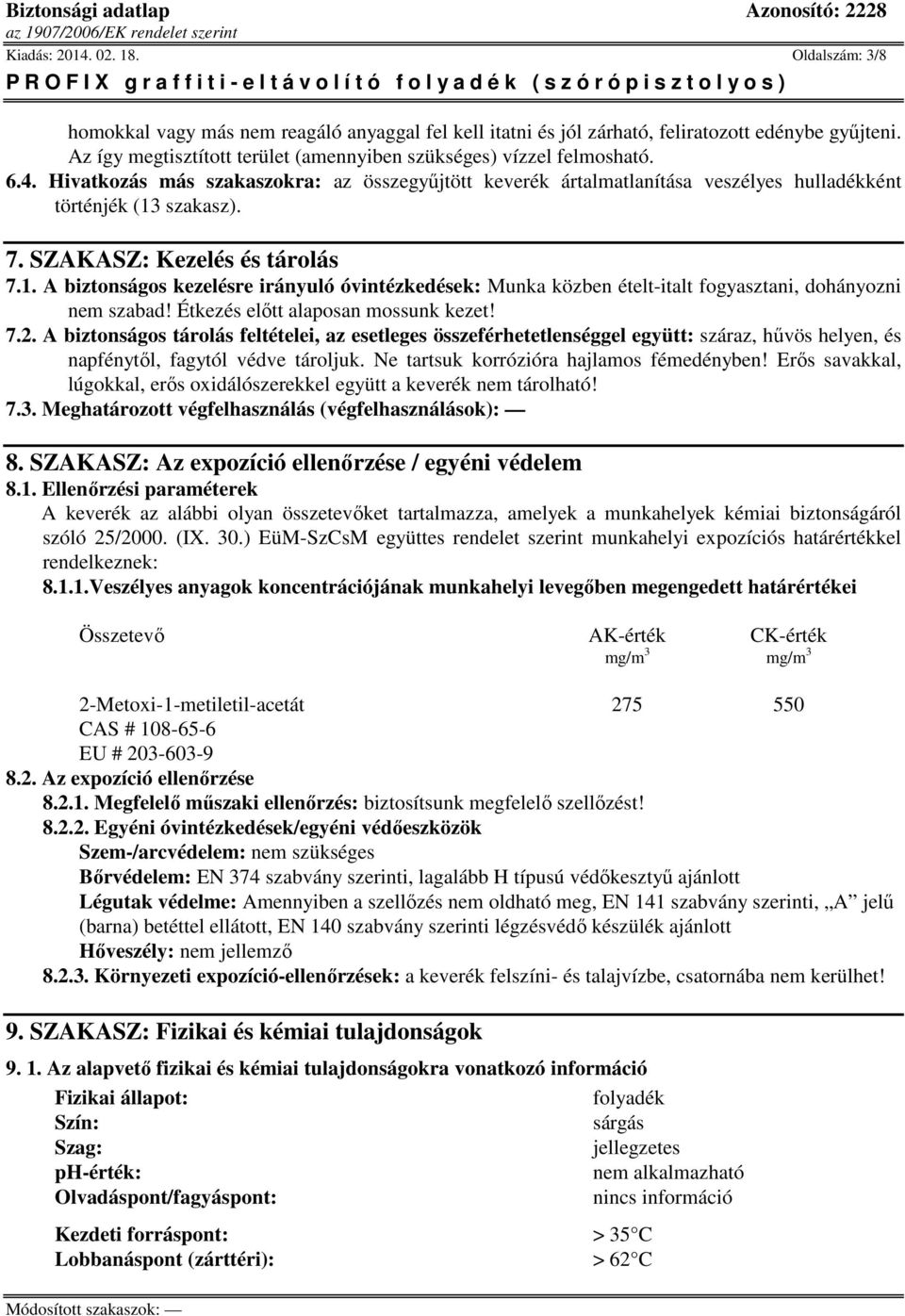 SZAKASZ: Kezelés és tárolás 7.1. A biztonságos kezelésre irányuló óvintézkedések: Munka közben ételt-italt fogyasztani, dohányozni nem szabad! Étkezés előtt alaposan mossunk kezet! 7.2.