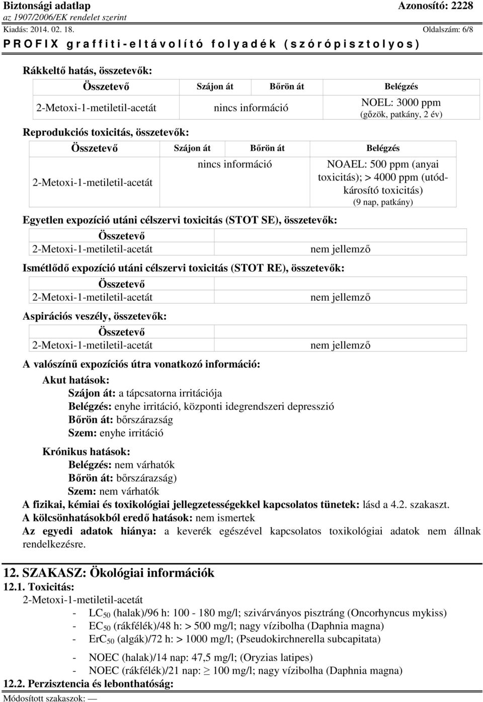 összetevők: NOEL: 3000 ppm (gőzök, patkány, 2 év) NOAEL: 500 ppm (anyai toxicitás); > 4000 ppm (utódkárosító toxicitás) (9 nap, patkány) nem jellemző Ismétlődő expozíció utáni célszervi toxicitás