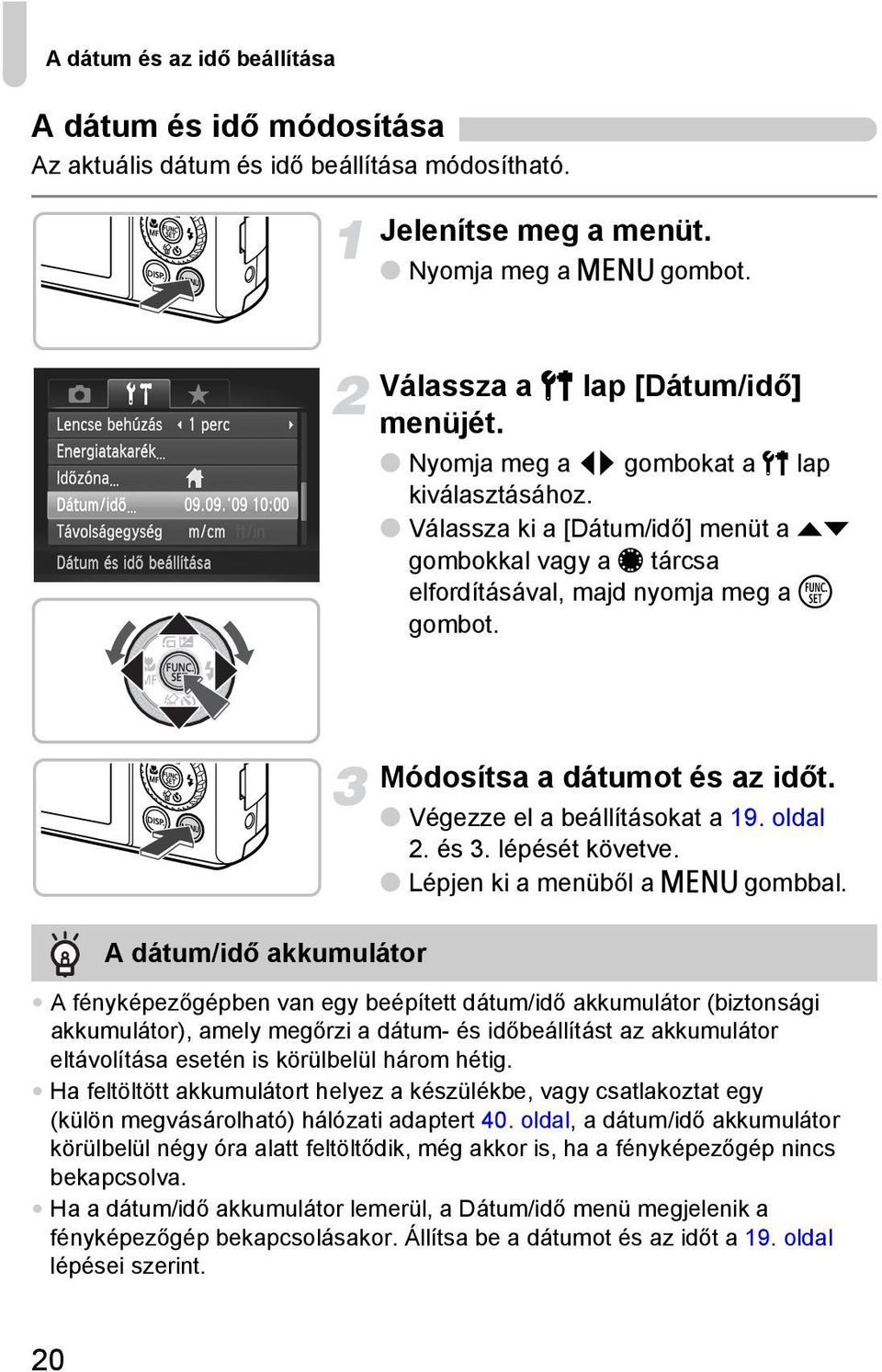 A dátum/idő akkumulátor Módosítsa a dátumot és az időt. Végezze el a beállításokat a 19. oldal 2. és 3. lépését követve. Lépjen ki a menüből a n gombbal.