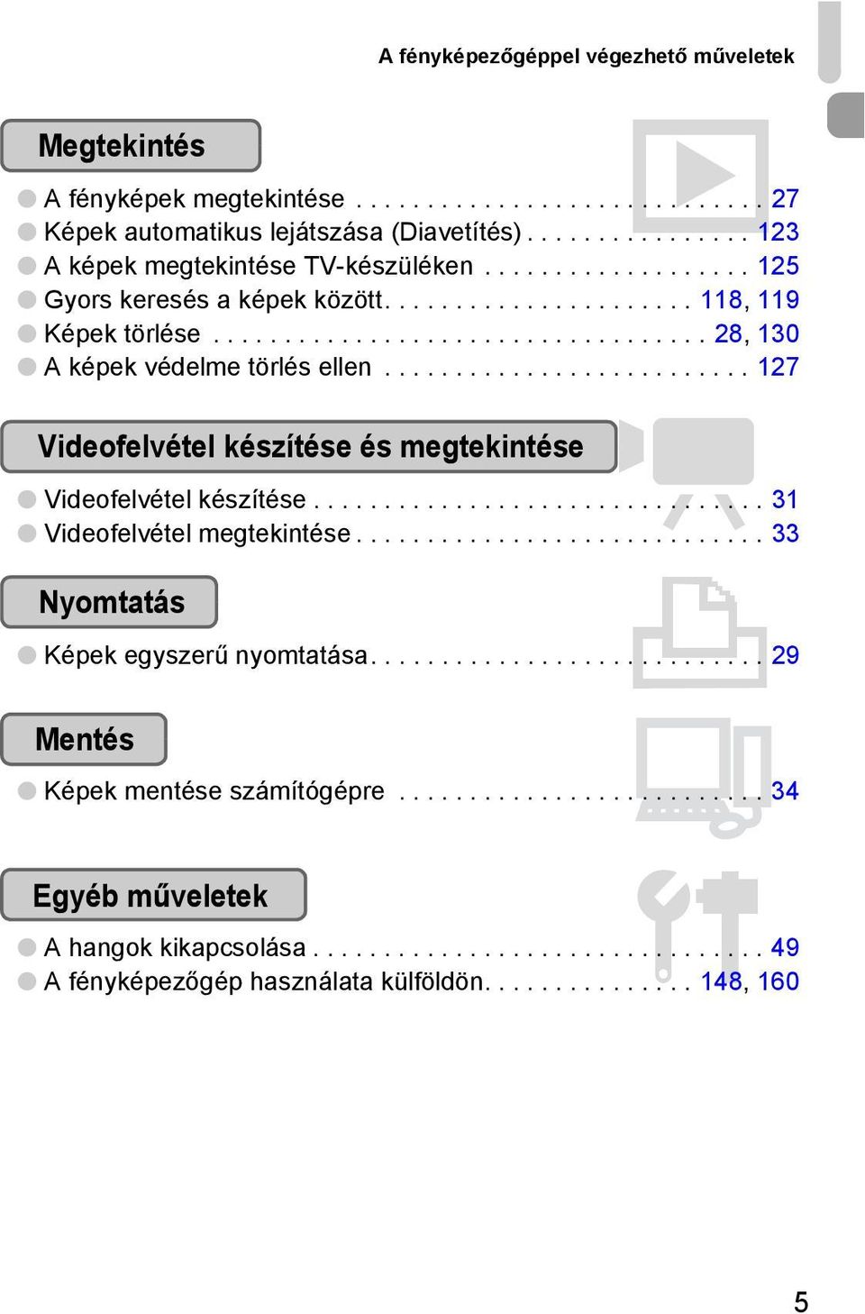 ......................... 127 Videofelvétel készítése és megtekintése E Videofelvétel készítése................................ 31 Videofelvétel megtekintése............................. 33 Nyomtatás 2 Képek egyszerű nyomtatása.