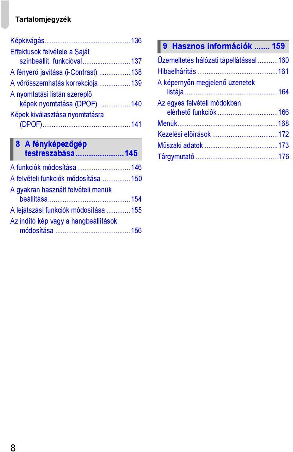 .. 146 A felvételi funkciók módosítása... 150 A gyakran használt felvételi menük beállítása...154 A lejátszási funkciók módosítása... 155 Az indító kép vagy a hangbeállítások módosítása.