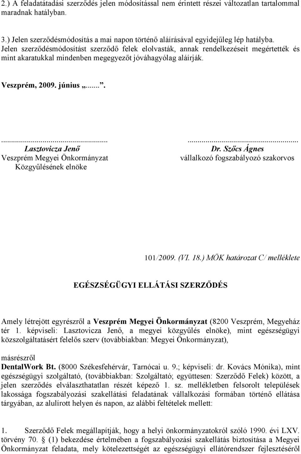 Szőcs Ágnes Veszprém Megyei Önkormányzat vállalkozó fogszabályozó szakorvos Közgyűlésének elnöke 101/2009. (VI. 18.