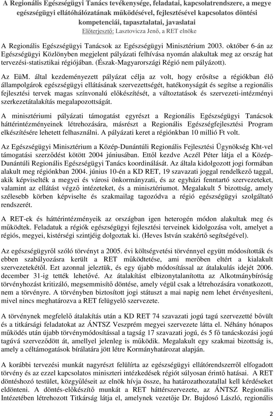 október 6-án az Egészségügyi Közlönyben megjelent pályázati felhívása nyomán alakultak meg az ország hat tervezési-statisztikai régiójában. (Észak-Magyarországi Régió nem pályázott). Az EüM.