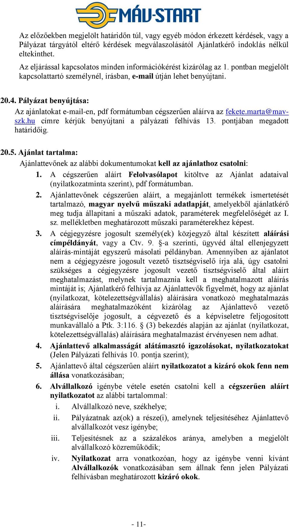 Pályázat benyújtása: Az ajánlatokat e-mail-en, pdf formátumban cégszerűen aláírva az fekete.marta@mavszk.hu címre kérjük benyújtani a pályázati felhívás 13. pontjában megadott határidőig. 20.5.