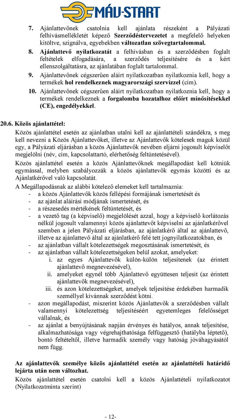 Ajánlattevőnek cégszerűen aláírt nyilatkozatban nyilatkoznia kell, hogy a termékek hol rendelkeznek magyarországi szervizzel (cím). 10.