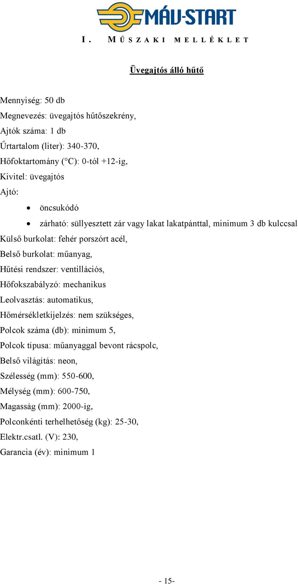 rendszer: ventillációs, Hőfokszabályzó: mechanikus Leolvasztás: automatikus, Hőmérsékletkijelzés: nem szükséges, Polcok száma (db): minimum 5, Polcok típusa: műanyaggal bevont