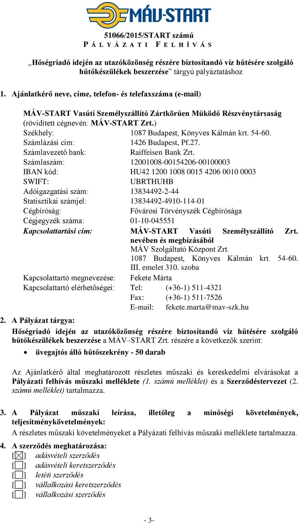 ) Székhely: 1087 Budapest, Könyves Kálmán krt. 54-60. Számlázási cím: 1426 Budapest, Pf.27. Számlavezető bank: Raiffeisen Bank Zrt.