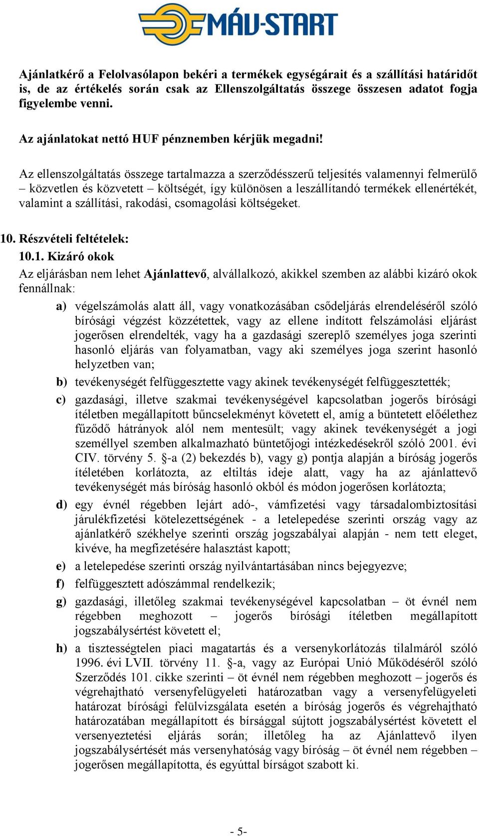 Az ellenszolgáltatás összege tartalmazza a szerződésszerű teljesítés valamennyi felmerülő közvetlen és közvetett költségét, így különösen a leszállítandó termékek ellenértékét, valamint a szállítási,