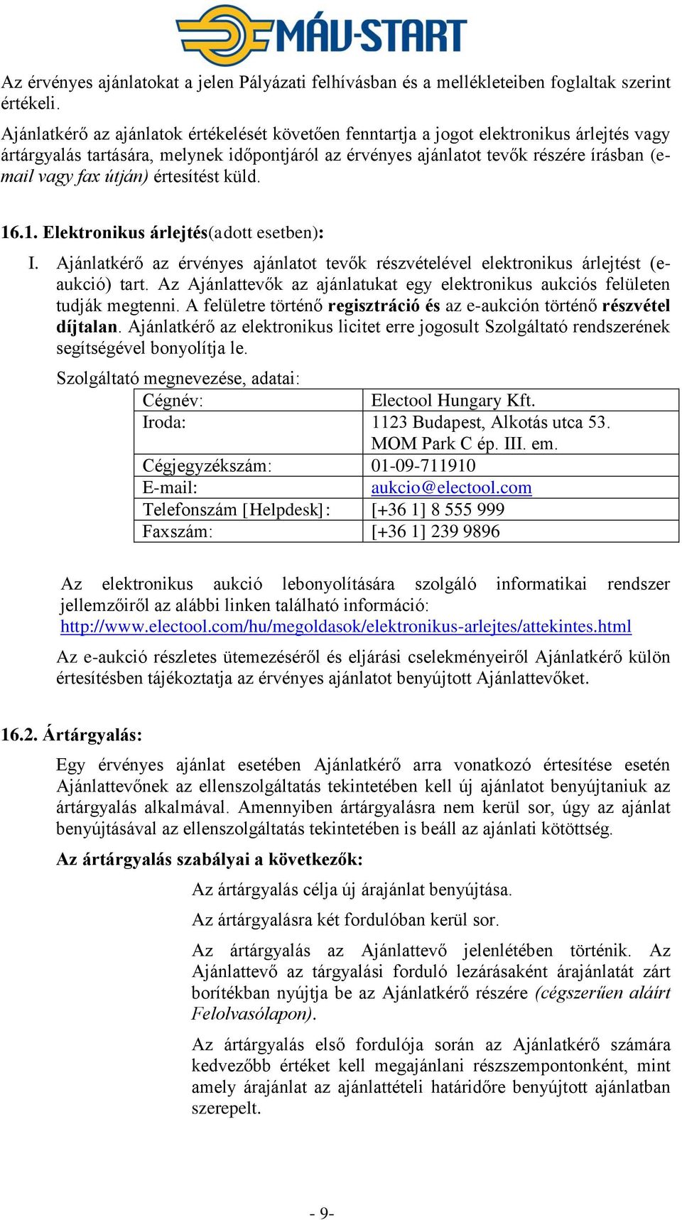 útján) értesítést küld. 16.1. Elektronikus árlejtés(adott esetben): I. Ajánlatkérő az érvényes ajánlatot tevők részvételével elektronikus árlejtést (eaukció) tart.