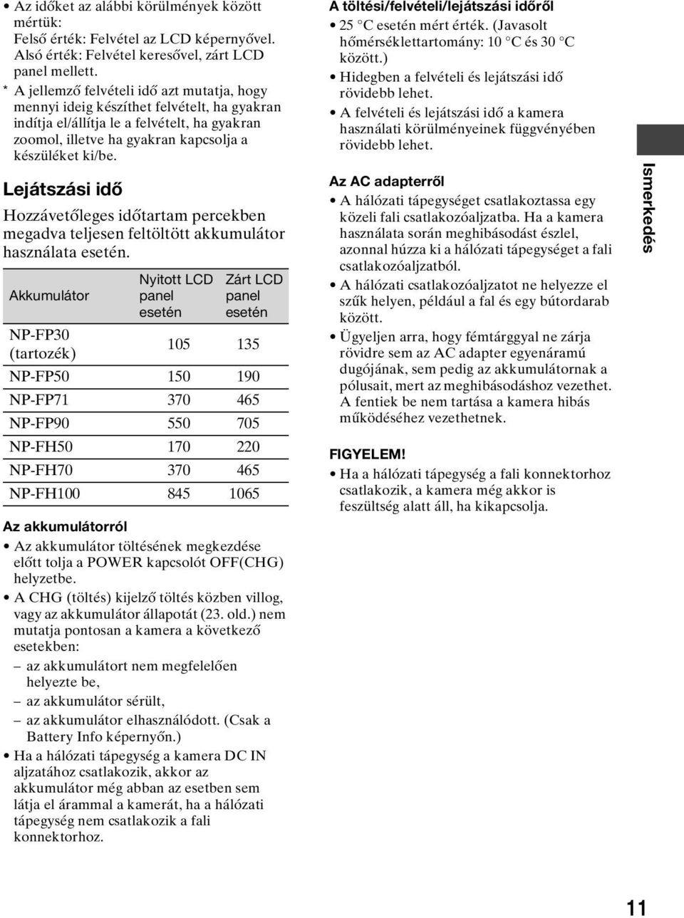 Lejátszási idő Hozzávetőleges időtartam percekben megadva teljesen feltöltött akkumulátor használata esetén.