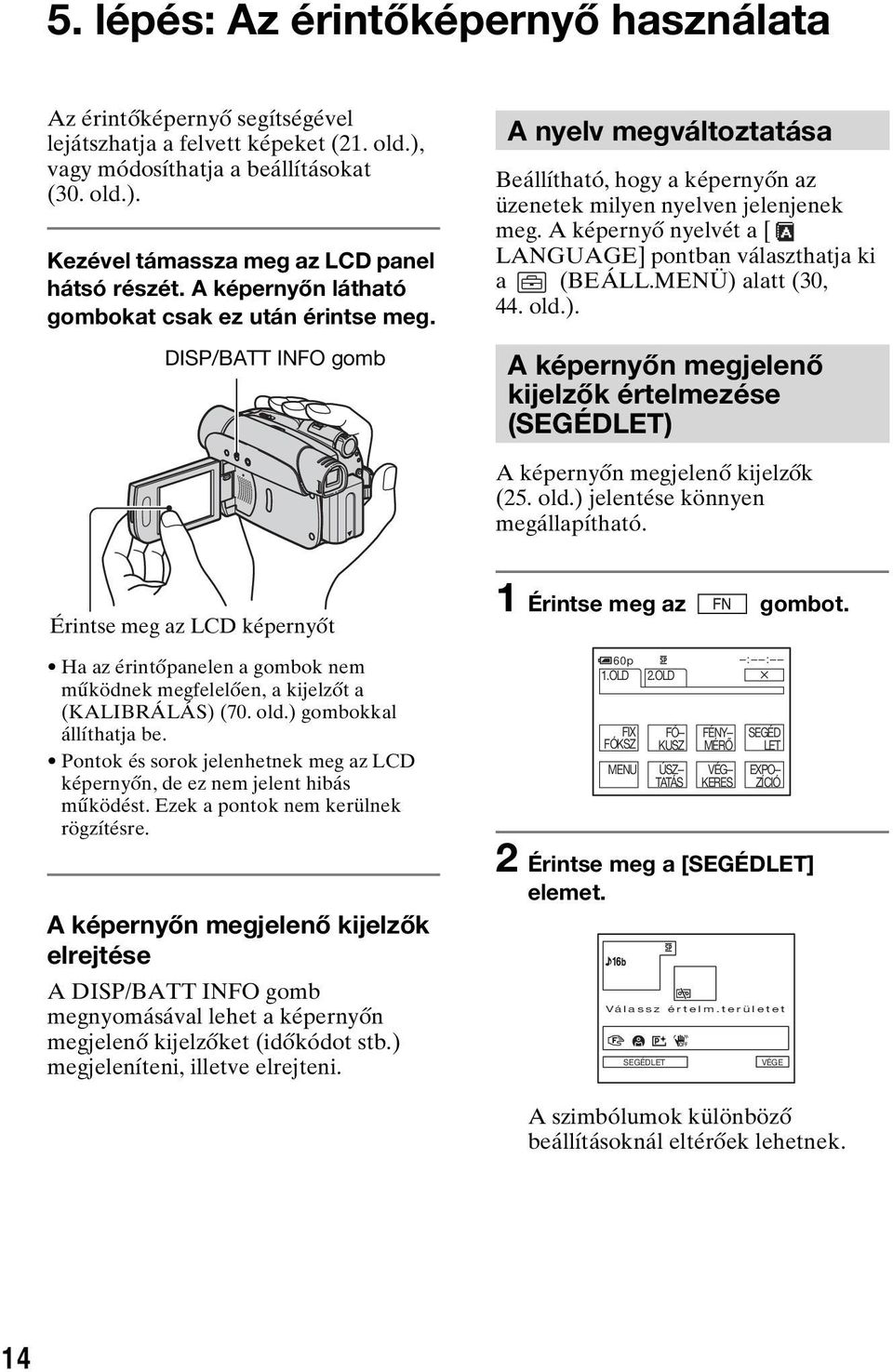 A képernyő nyelvét a [ LANGUAGE] pontban választhatja ki a (BEÁLL.MENÜ) alatt (30, 44. old.). A képernyőn megjelenő kijelzők értelmezése (SEGÉDLET) A képernyőn megjelenő kijelzők (25. old.) jelentése könnyen megállapítható.