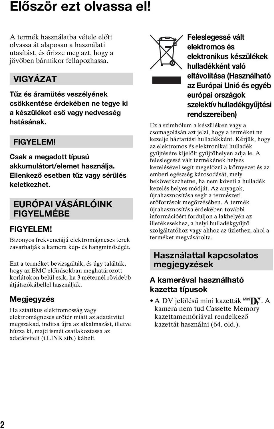 Ellenkező esetben tűz vagy sérülés keletkezhet. EURÓPAI VÁSÁRLÓINK FIGYELMÉBE FIGYELEM! Bizonyos frekvenciájú elektromágneses terek zavarhatják a kamera kép- és hangminőségét.