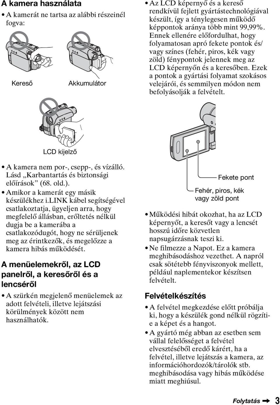 Ezek a pontok a gyártási folyamat szokásos velejárói, és semmilyen módon nem befolyásolják a felvételt. LCD kijelző A kamera nem por-, csepp-, és vízálló.