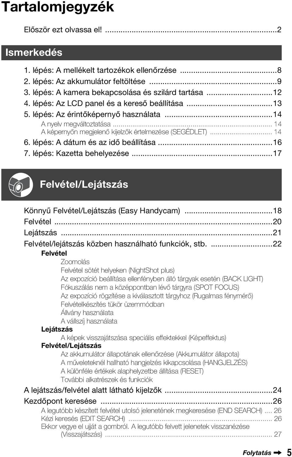 lépés: A dátum és az idő beállítása...16 7. lépés: Kazetta behelyezése...17 Felvétel/Lejátszás Könnyű Felvétel/Lejátszás (Easy Handycam)...18 Felvétel...20 Lejátszás.