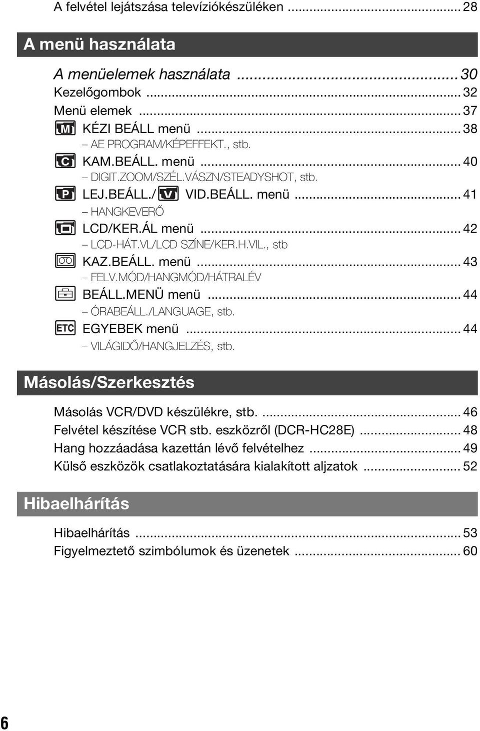 MENÜ menü... 44 ÓRABEÁLL./LANGUAGE, stb. EGYEBEK menü... 44 VILÁGIDŐ/HANGJELZÉS, stb. Másolás/Szerkesztés Másolás VCR/DVD készülékre, stb.... 46 Felvétel készítése VCR stb. eszközről (DCR-HC28E).