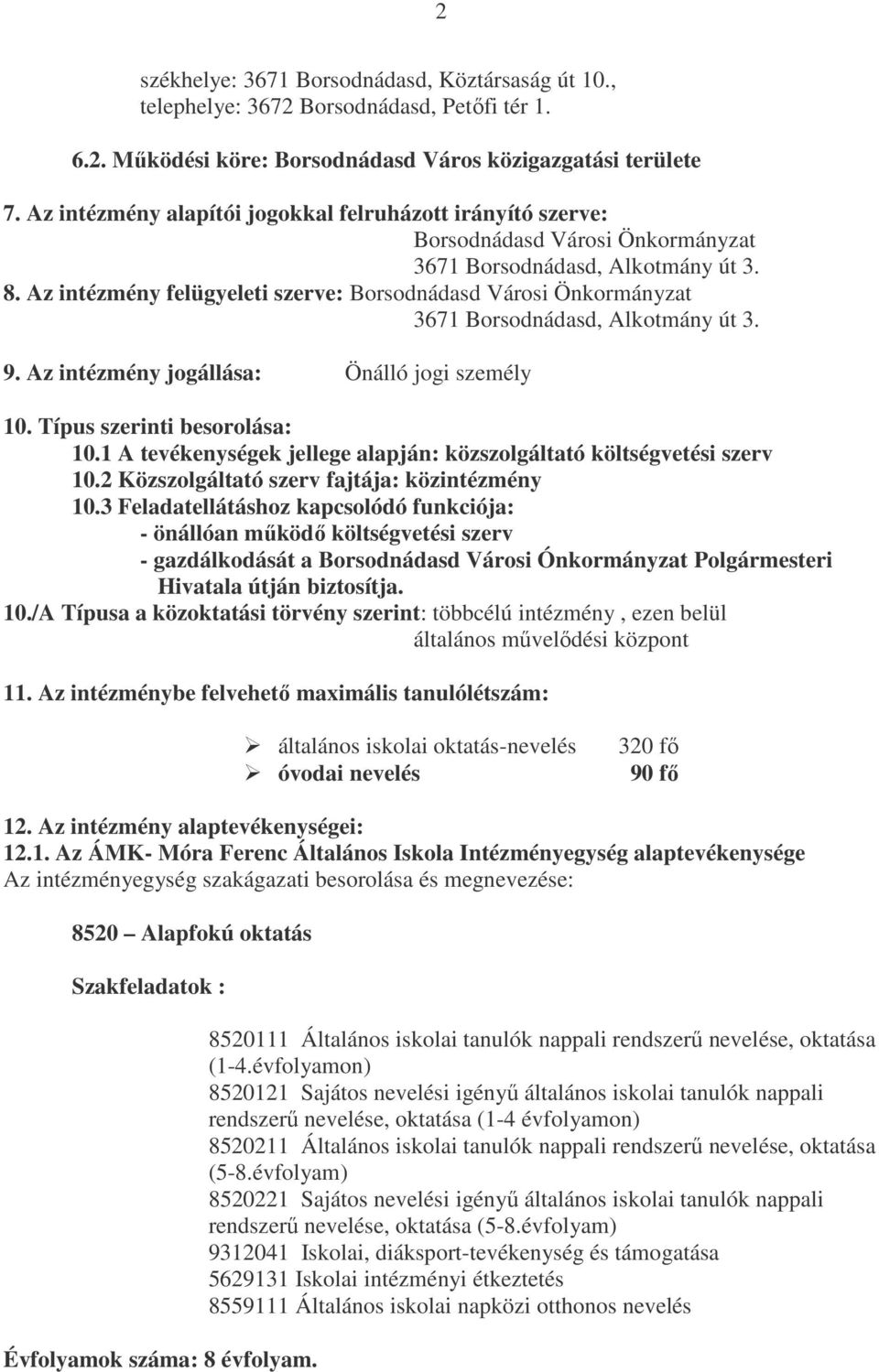 Az intézmény jogállása: Önálló jogi személy 10. Típus szerinti besorolása: 10.1 A tevékenységek jellege alapján: közszolgáltató költségvetési szerv 10.2 Közszolgáltató szerv fajtája: közintézmény 10.