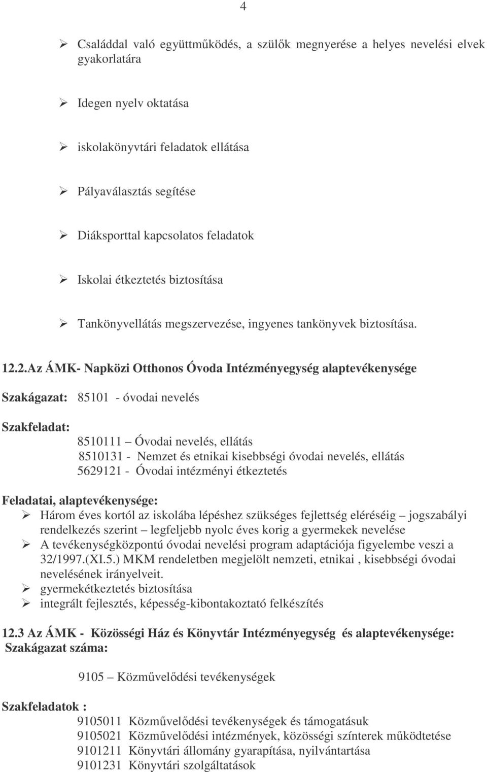 2.Az ÁMK- Napközi Otthonos Óvoda Intézményegység alaptevékenysége Szakágazat: 85101 - óvodai nevelés Szakfeladat: 8510111 Óvodai nevelés, ellátás 8510131 - Nemzet és etnikai kisebbségi óvodai