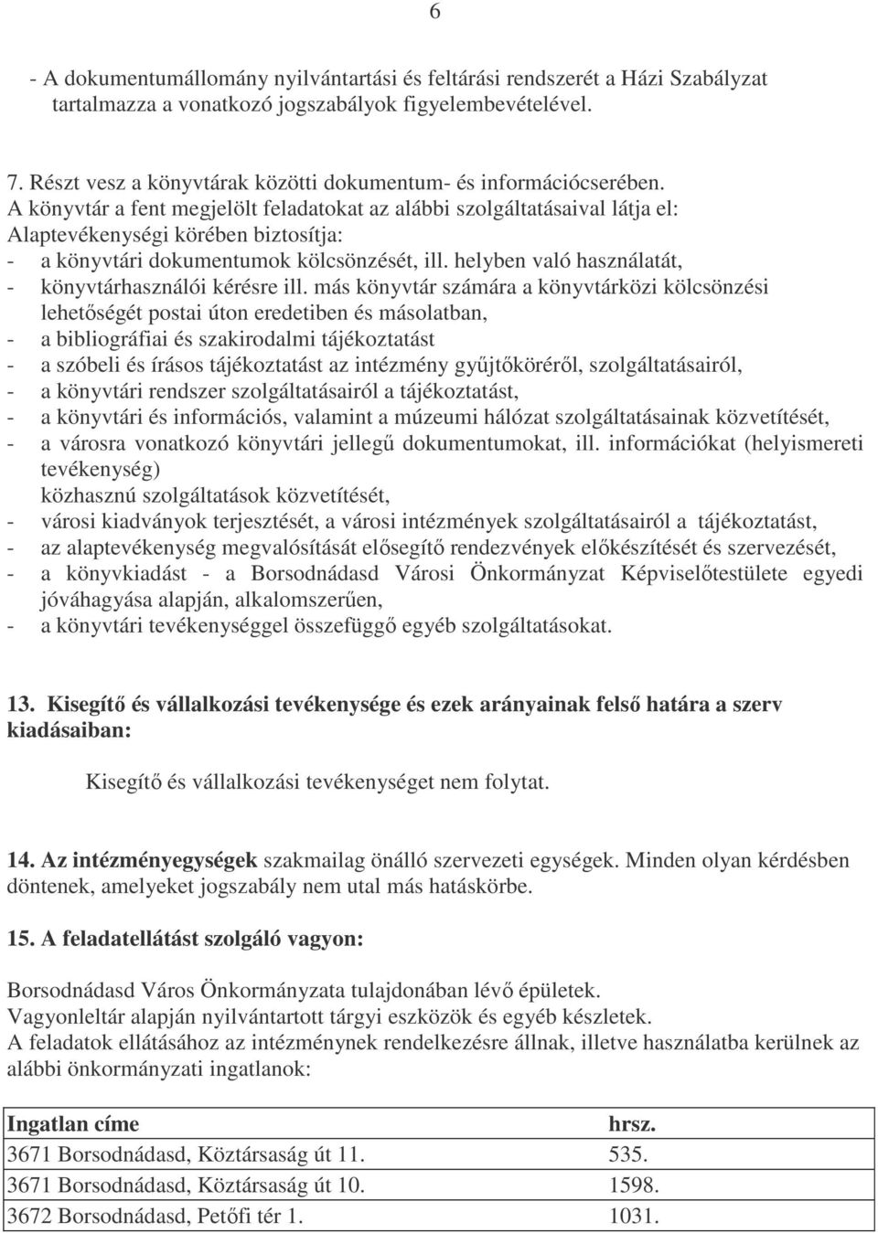 A könyvtár a fent megjelölt feladatokat az alábbi szolgáltatásaival látja el: Alaptevékenységi körében biztosítja: - a könyvtári dokumentumok kölcsönzését, ill.