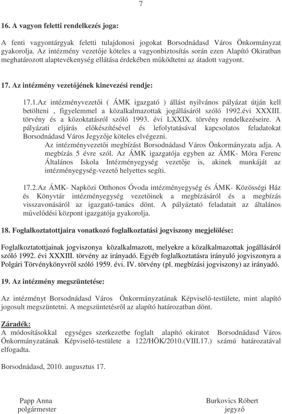 Az intézmény vezetőjének kinevezési rendje: 17.1.Az intézményvezetői ( ÁMK igazgató ) állást nyilvános pályázat útján kell betölteni, figyelemmel a közalkalmazottak jogállásáról szóló 1992.évi XXXIII.