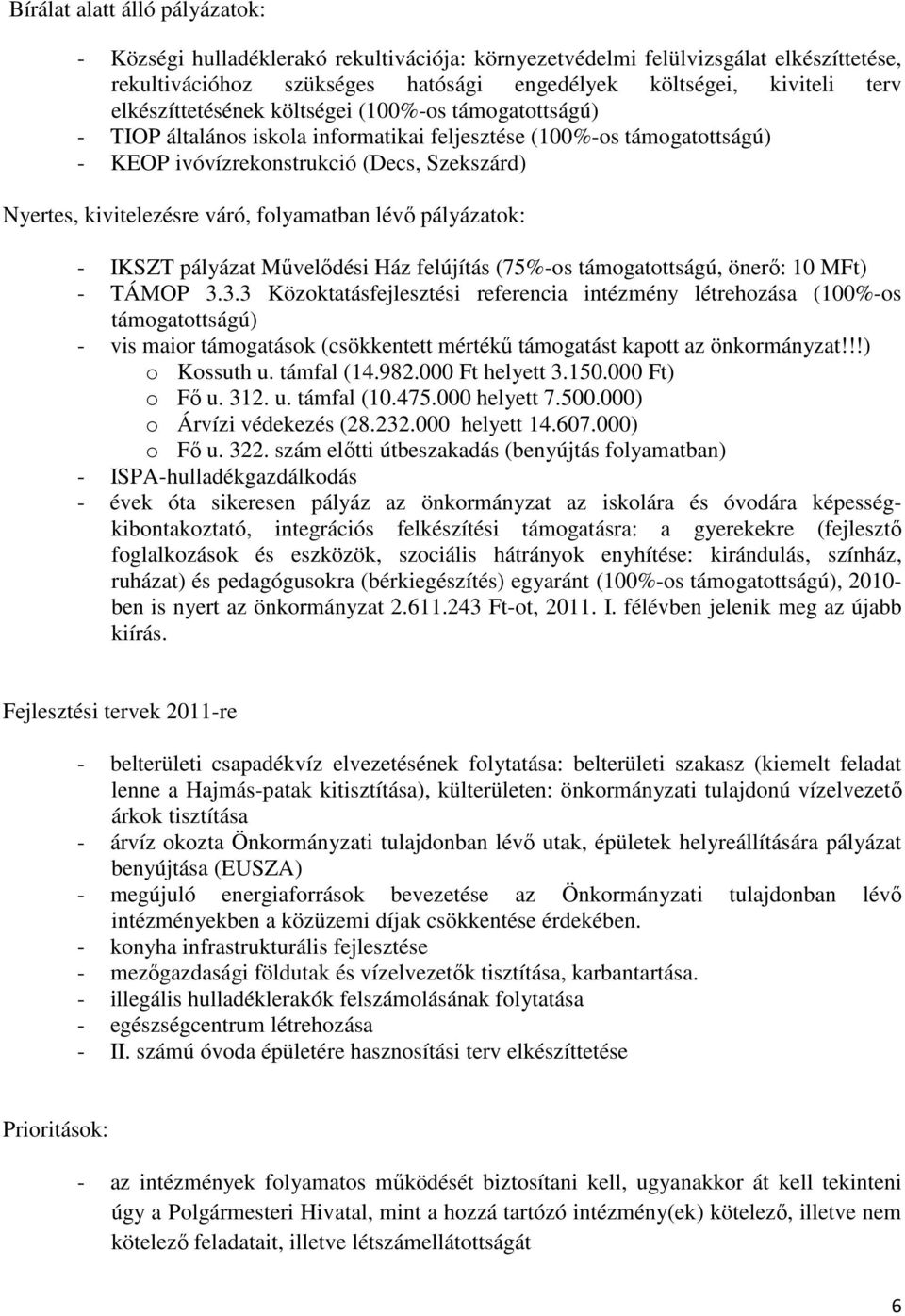 váró, folyamatban lévő pályázatok: - IKSZT pályázat Művelődési Ház felújítás (75%-os támogatottságú, önerő: 10 MFt) - TÁMOP 3.