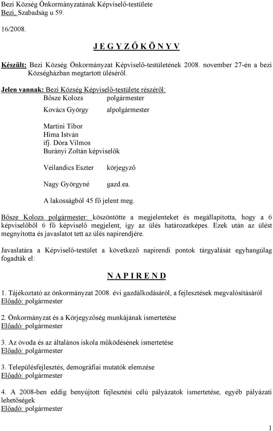 Dóra Vilmos Burányi Zoltán képviselők Veilandics Eszter Nagy Györgyné körjegyző gazd.ea. A lakosságból 45 fő jelent meg.