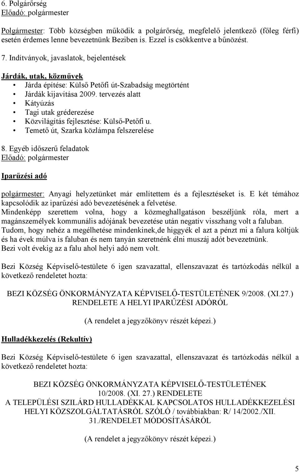 tervezés alatt Kátyúzás Tagi utak gréderezése Közvilágítás fejlesztése: Külső-Petőfi u. Temető út, Szarka közlámpa felszerelése 8.