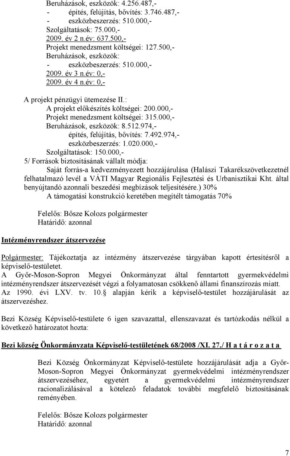 000,- Projekt menedzsment költségei: 315.000,- Beruházások, eszközök: 8.512.974,- építés, felújítás, bővítés: 7.492.974,- eszközbeszerzés: 1.020.000,- Szolgáltatások: 150.