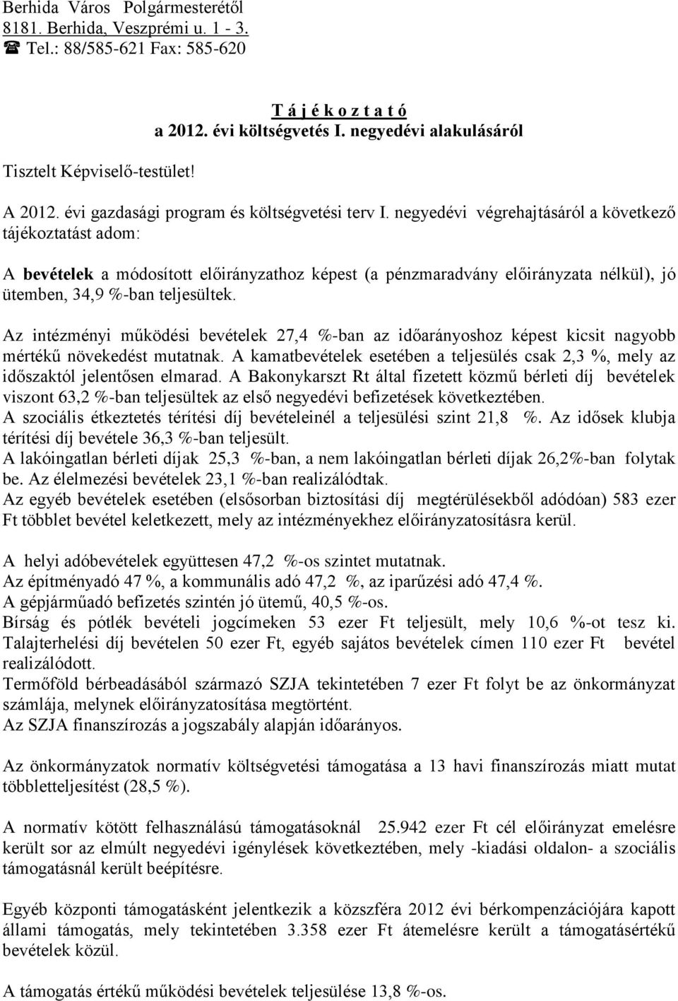 negyedévi végrehajtásáról a következő tájékoztatást adom: A bevételek a módosított előirányzathoz képest (a pénzmaradvány előirányzata nélkül), jó ütemben, 34,9 %-ban teljesültek.