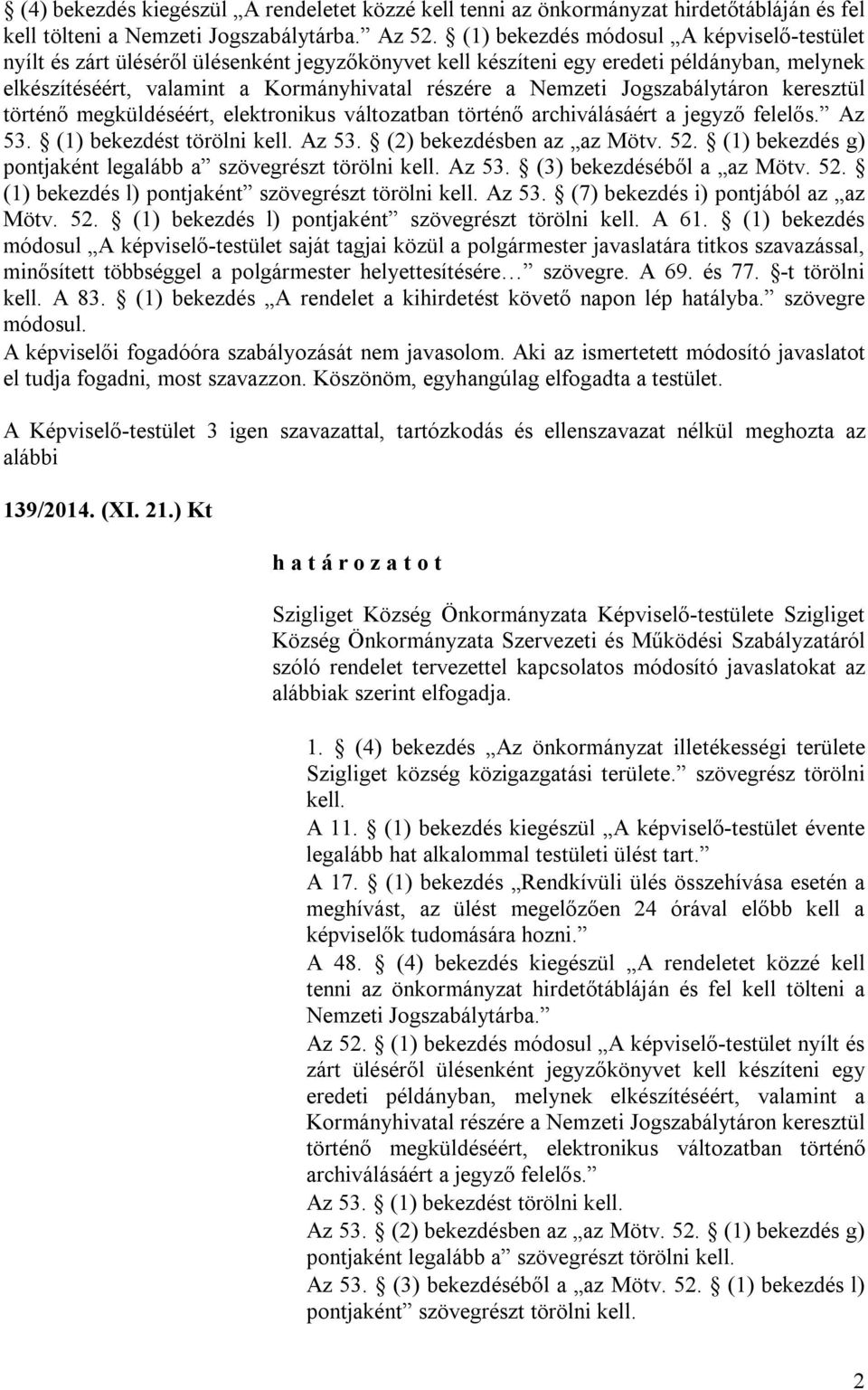 Jogszabálytáron keresztül történő megküldéséért, elektronikus változatban történő archiválásáért a jegyző felelős. Az 53. (1) bekezdést törölni kell. Az 53. (2) bekezdésben az az Mötv. 52.