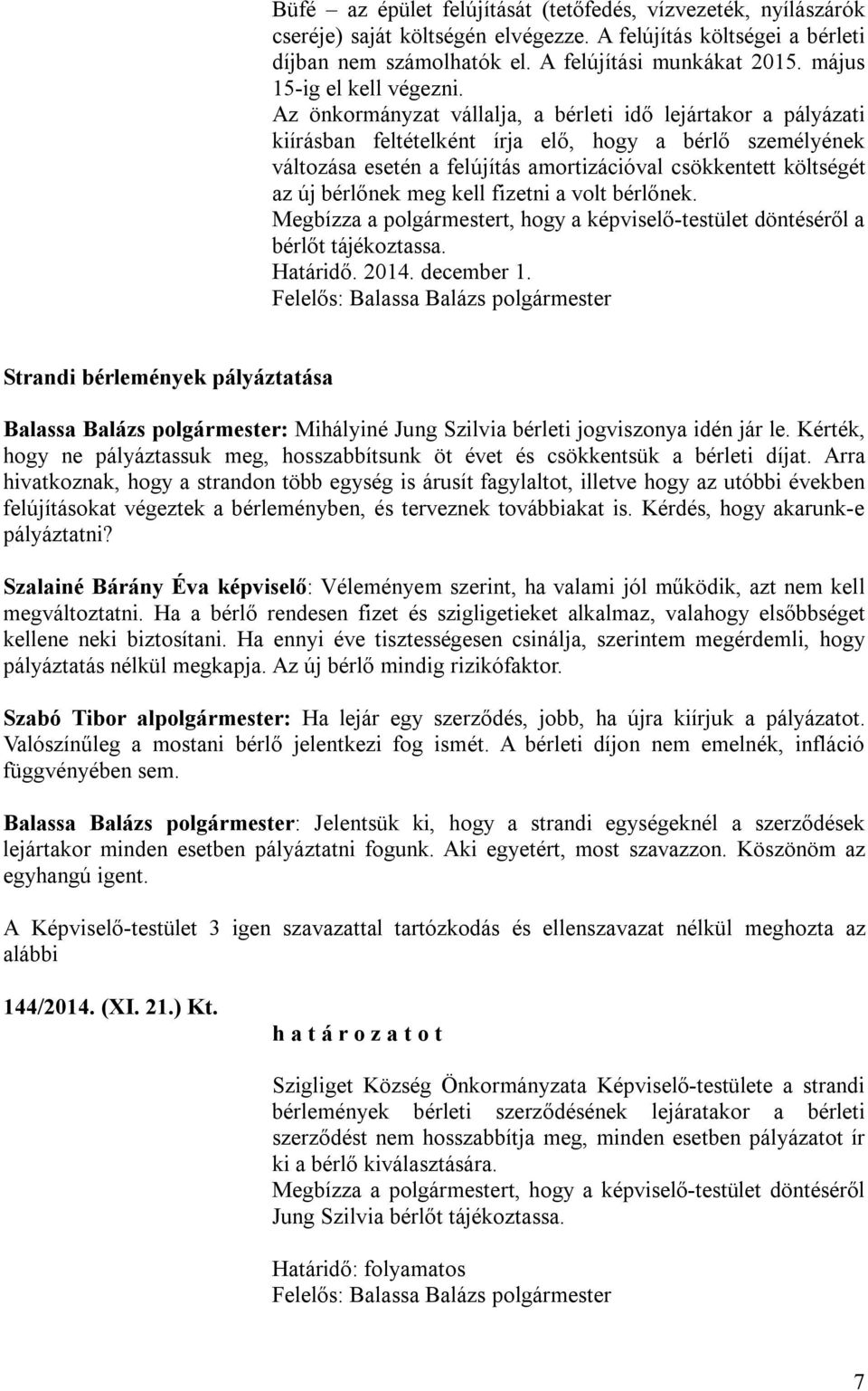 Az önkormányzat vállalja, a bérleti idő lejártakor a pályázati kiírásban feltételként írja elő, hogy a bérlő személyének változása esetén a felújítás amortizációval csökkentett költségét az új