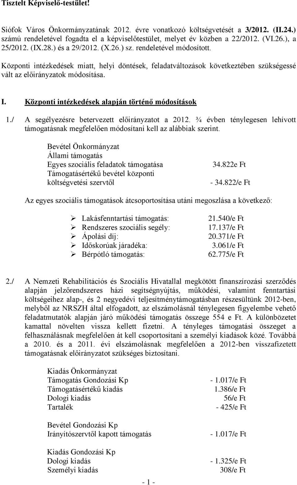 Központi intézkedések alapján történő módosítások 1./ A segélyezésre betervezett előirányzatot a 2012. ¾ évben ténylegesen lehívott támogatásnak megfelelően módosítani kell az alábbiak szerint.