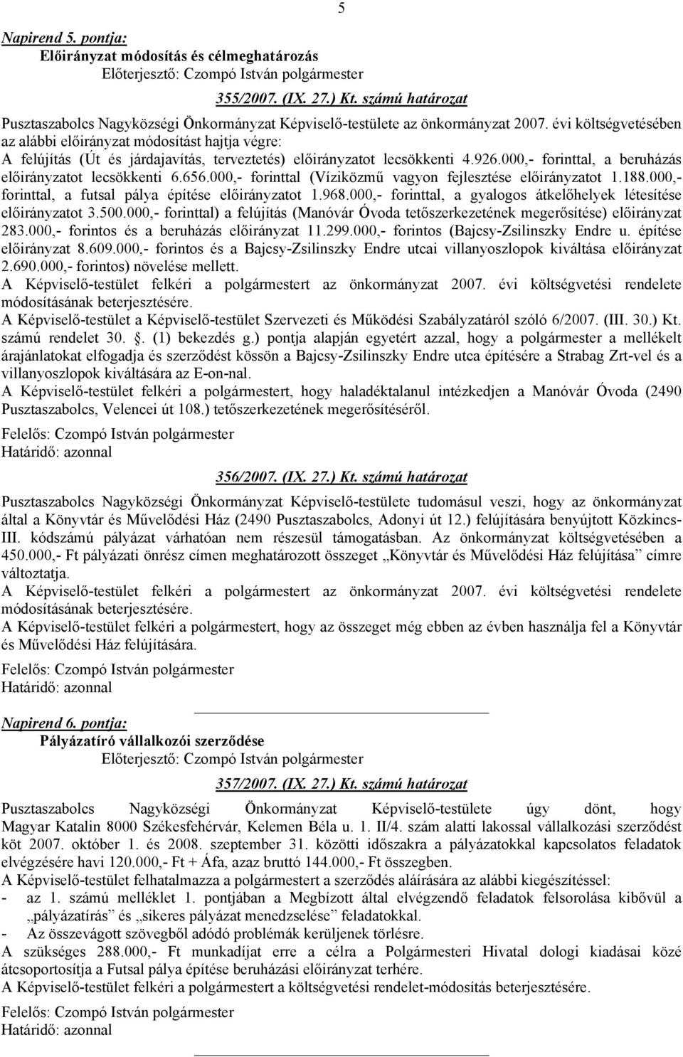 000,- forinttal, a beruházás előirányzatot lecsökkenti 6.656.000,- forinttal (Víziközmű vagyon fejlesztése előirányzatot 1.188.000,- forinttal, a futsal pálya építése előirányzatot 1.968.