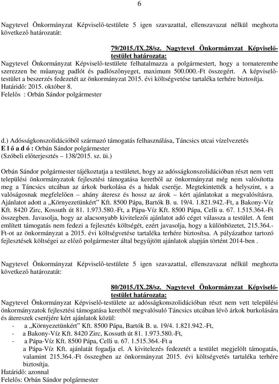 -Ft összegért. A képviselőtestület a beszerzés fedezetét az önkormányzat 2015. évi költségvetése tartaléka terhére biztosítja. Határidő: 2015. október 8. Felelős : Orbán Sándor polgármester d.