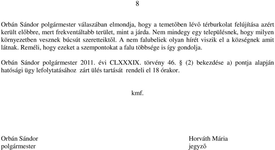 A nem falubeliek olyan hírét viszik el a községnek amit látnak. Reméli, hogy ezeket a szempontokat a falu többsége is így gondolja.