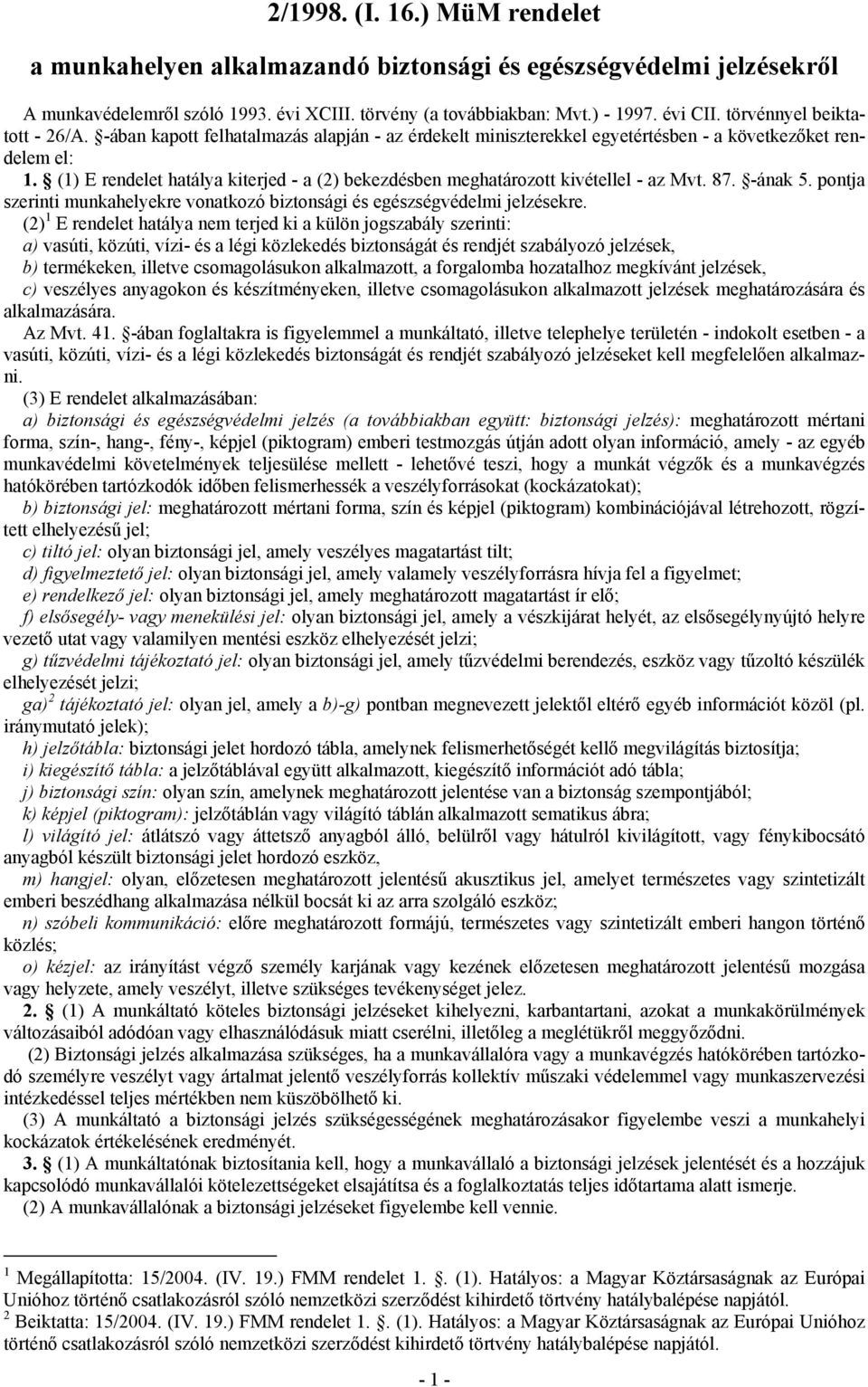 (1) E rendelet hatálya kiterjed - a (2) bekezdésben meghatározott kivétellel - az Mvt. 87. -ának 5. pontja szerinti munkahelyekre vonatkozó biztonsági és egészségvédelmi jelzésekre.