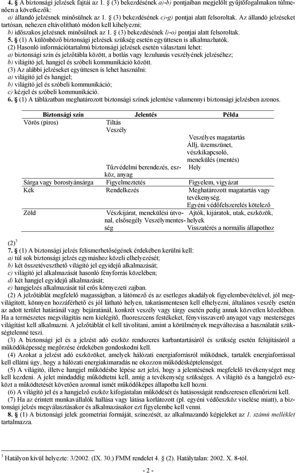 (3) bekezdésének l)-o) pontjai alatt felsoroltak. 5. (1) A különböző biztonsági jelzések szükség esetén együttesen is alkalmazhatók.