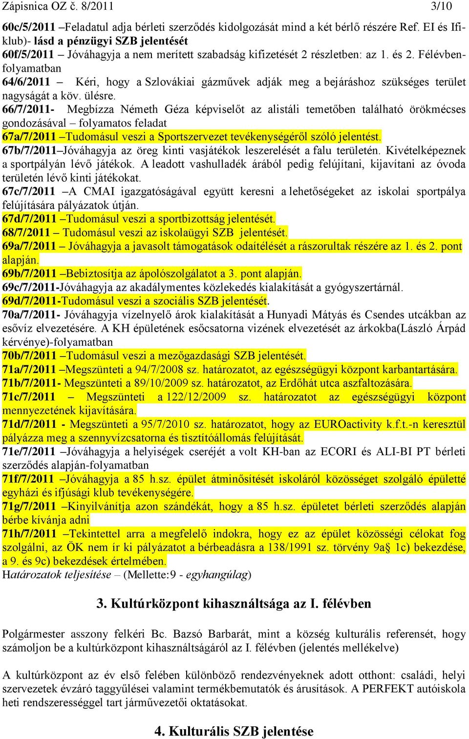 Félévbenfolyamatban 64/6/2011 Kéri, hogy a Szlovákiai gázművek adják meg a bejáráshoz szükséges terület nagyságát a köv. ülésre.