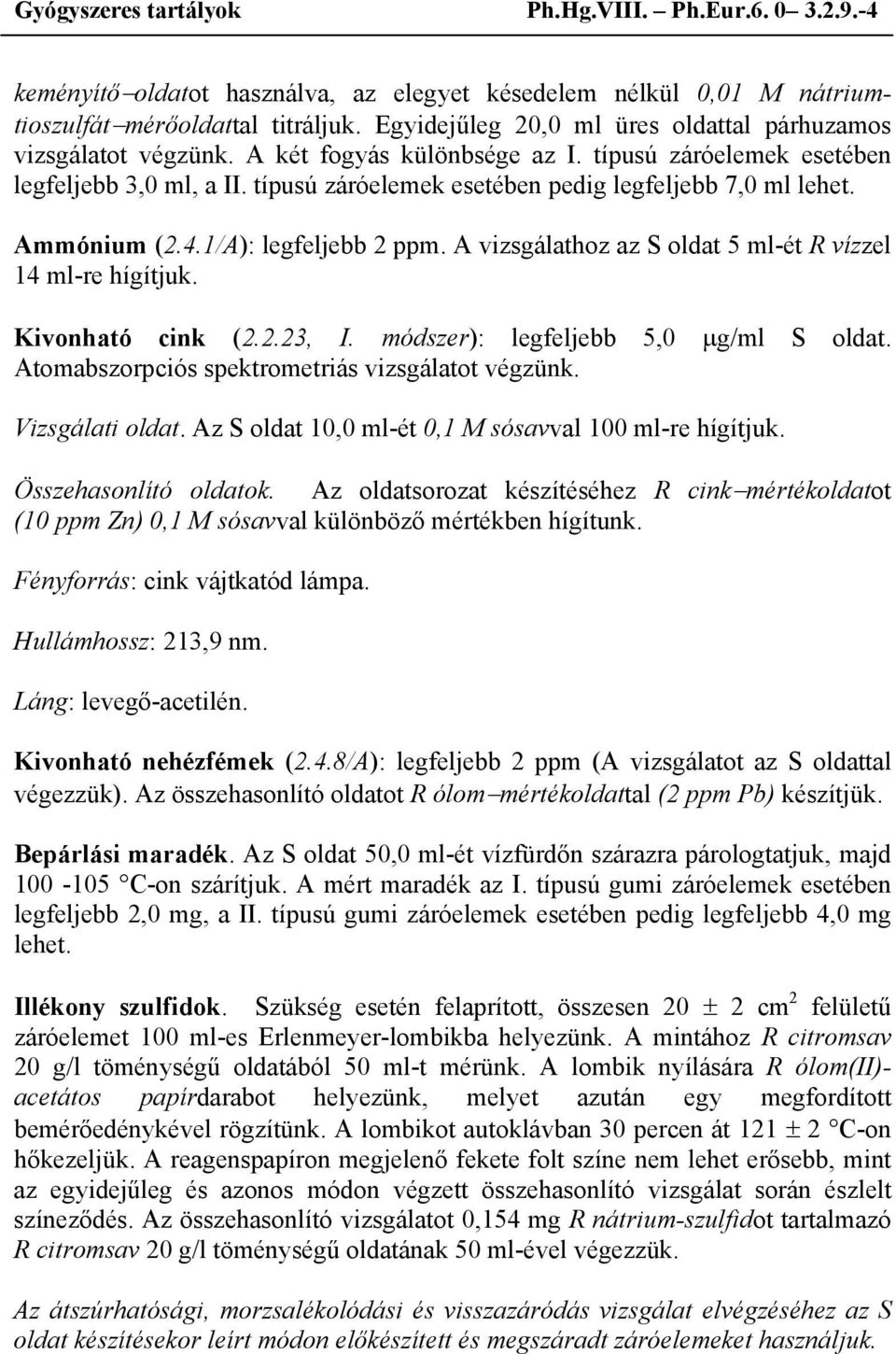 típusú záróelemek esetében pedig legfeljebb 7,0 ml lehet. Ammónium (2.4.1/A): legfeljebb 2 ppm. A vizsgálathoz az S oldat 5 ml-ét R vízzel 14 ml-re hígítjuk. Kivonható cink (2.2.23, I.