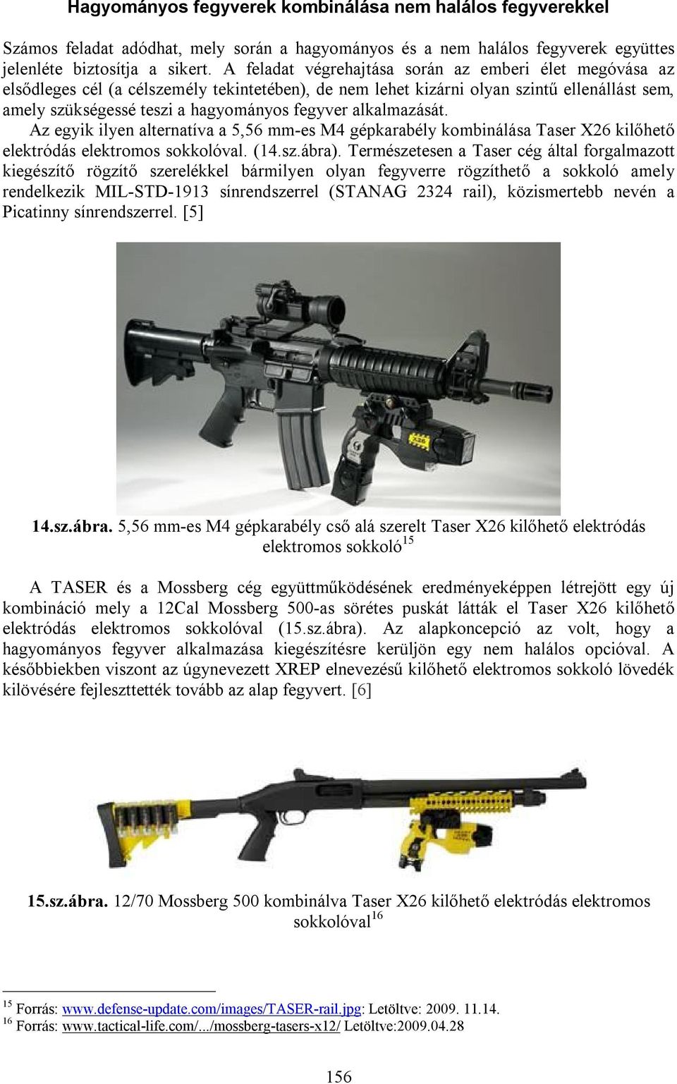 alkalmazását. Az egyik ilyen alternatíva a 5,56 mm-es M4 gépkarabély kombinálása Taser X26 kilőhető elektródás elektromos sokkolóval. (14.sz.ábra).