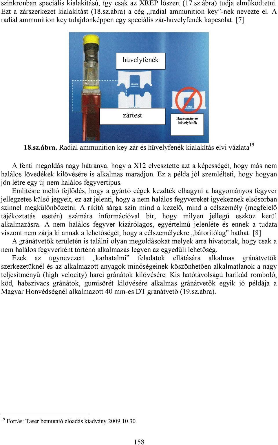 Radial ammunition key zár és hüvelyfenék kialakítás elvi vázlata 19 A fenti megoldás nagy hátránya, hogy a X12 elvesztette azt a képességét, hogy más nem halálos lövedékek kilövésére is alkalmas