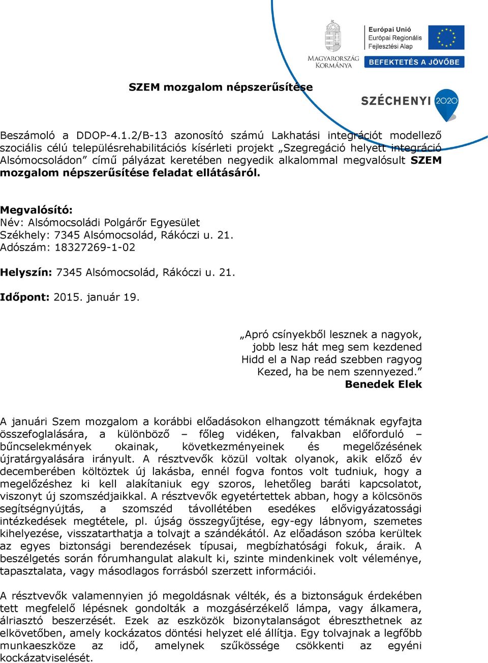 alkalommal megvalósult SZEM mozgalom népszerűsítése feladat ellátásáról. Megvalósító: Név: Alsómocsoládi Polgárőr Egyesület Székhely: 7345 Alsómocsolád, Rákóczi u. 21.