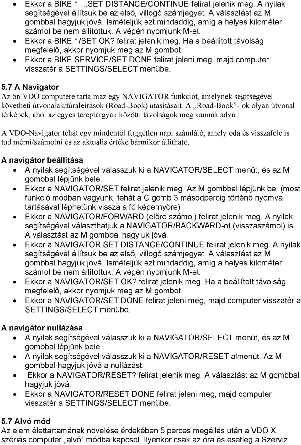 Ha a beállított távolság megfelelő, akkor nyomjuk meg az M gombot. Ekkor a BIKE SERVICE/SET DONE felirat jeleni meg, majd computer visszatér a SETTINGS/SELECT menübe. 5.